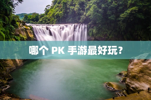 哪个 PK 手游最好玩？