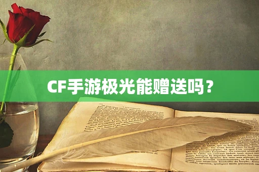 CF手游极光能赠送吗？