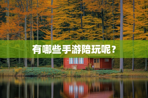 有哪些手游陪玩呢？
