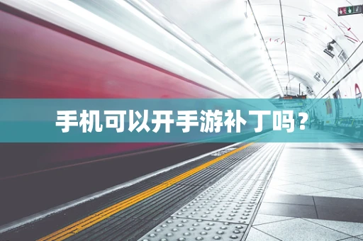 手机可以开手游补丁吗？