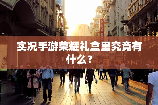 实况手游荣耀礼盒里究竟有什么？