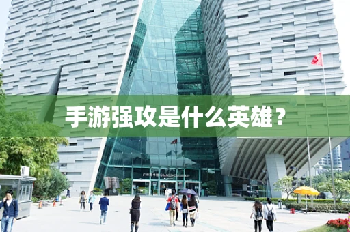 手游强攻是什么英雄？