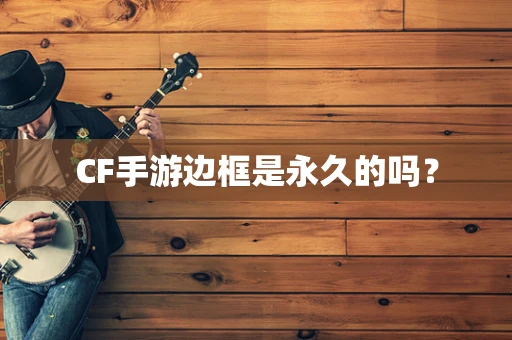 CF手游边框是永久的吗？