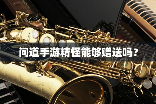 问道手游精怪能够赠送吗？