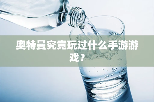 奥特曼究竟玩过什么手游游戏？