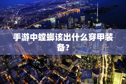 手游中螳螂该出什么穿甲装备？