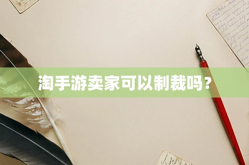 淘手游卖家可以制裁吗？