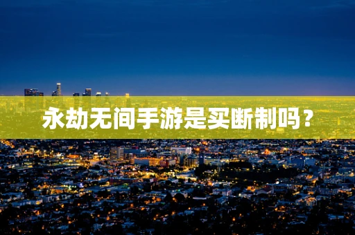 永劫无间手游是买断制吗？
