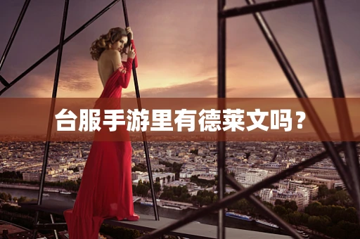 台服手游里有德莱文吗？