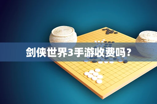 剑侠世界3手游收费吗？