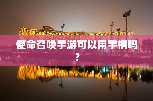 使命召唤手游可以用手柄吗？