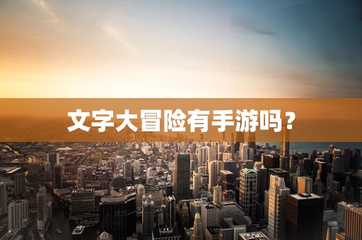 文字大冒险有手游吗？