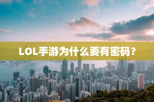 LOL手游为什么要有密码？