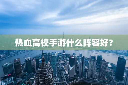 热血高校手游什么阵容好？