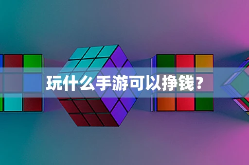 玩什么手游可以挣钱？