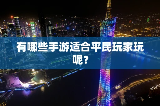 有哪些手游适合平民玩家玩呢？