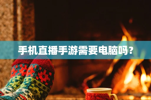 手机直播手游需要电脑吗？