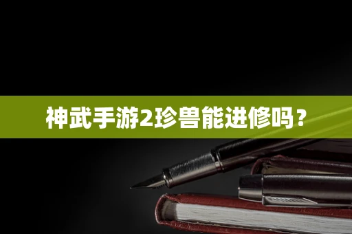 神武手游2珍兽能进修吗？