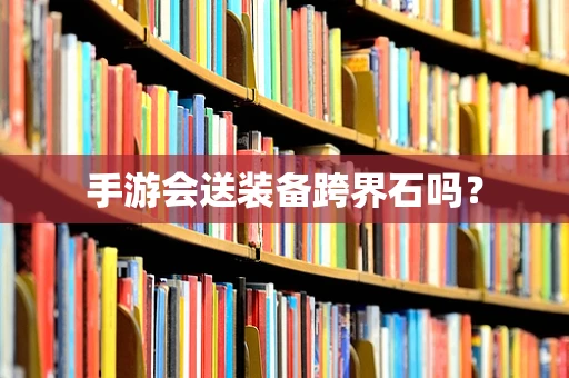 手游会送装备跨界石吗？