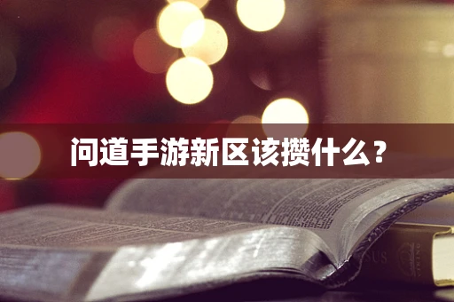 问道手游新区该攒什么？
