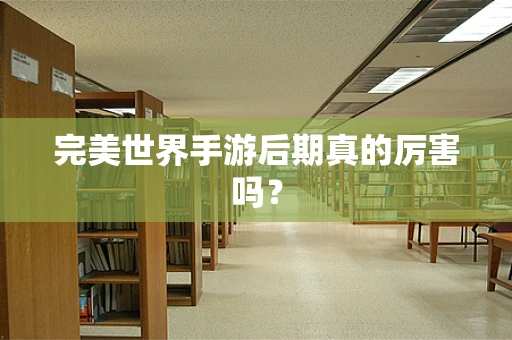 完美世界手游后期真的厉害吗？