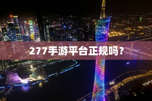 277手游平台正规吗？