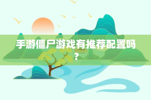 手游僵尸游戏有推荐配置吗？