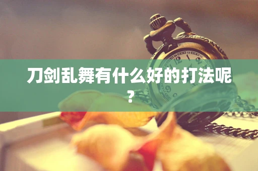 刀剑乱舞有什么好的打法呢？