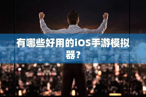 有哪些好用的iOS手游模拟器？
