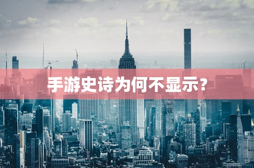 手游史诗为何不显示？