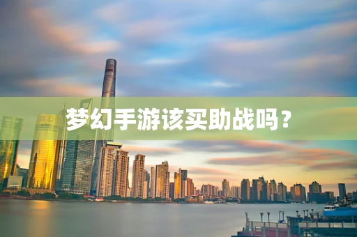 梦幻手游该买助战吗？