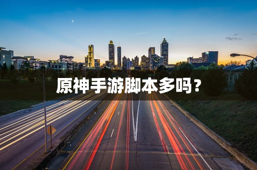 原神手游脚本多吗？