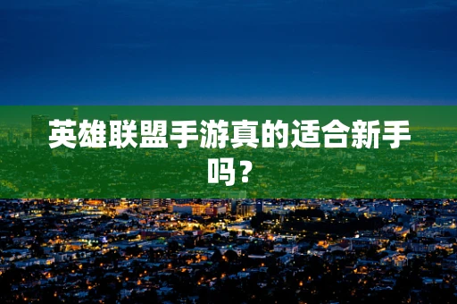 英雄联盟手游真的适合新手吗？