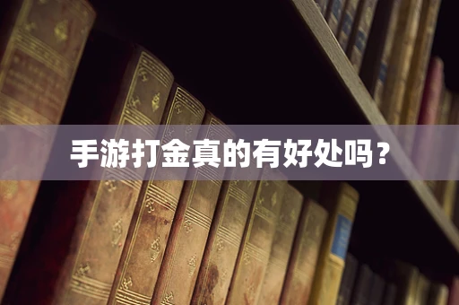 手游打金真的有好处吗？