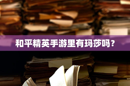 和平精英手游里有玛莎吗？