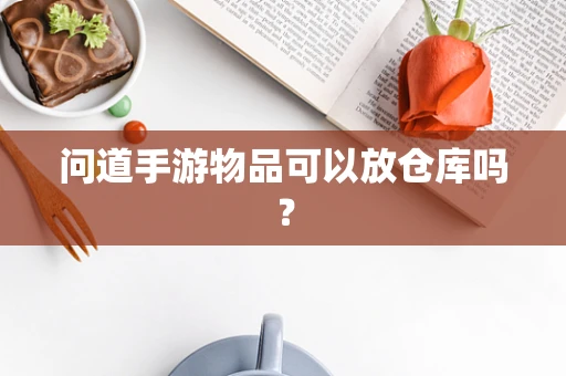 问道手游物品可以放仓库吗？