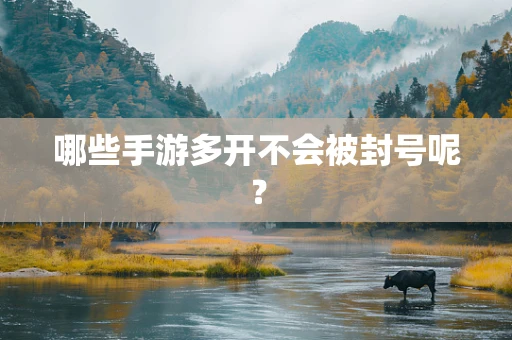 哪些手游多开不会被封号呢？