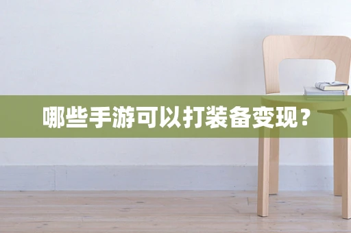哪些手游可以打装备变现？
