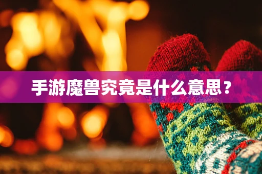 手游魔兽究竟是什么意思？