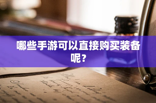 哪些手游可以直接购买装备呢？