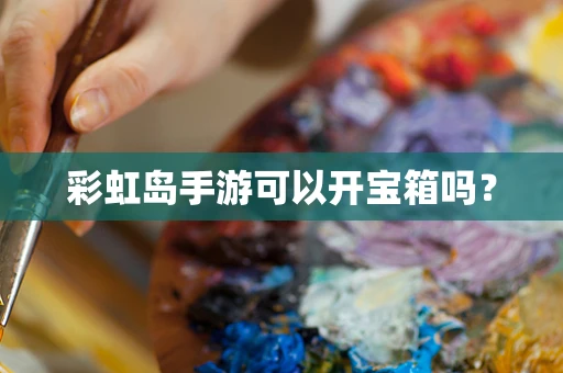 彩虹岛手游可以开宝箱吗？