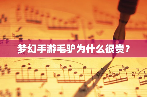 梦幻手游毛驴为什么很贵？