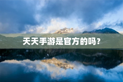 天天手游是官方的吗？