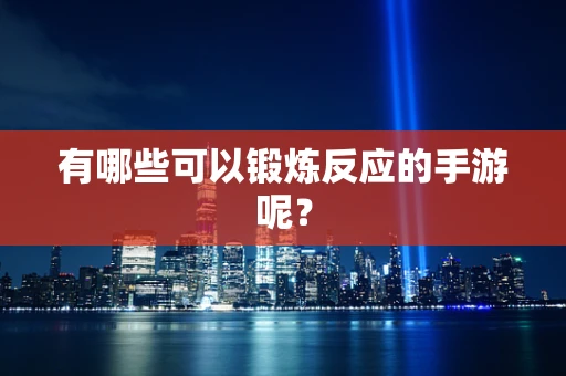 有哪些可以锻炼反应的手游呢？
