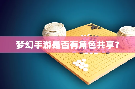 梦幻手游是否有角色共享？