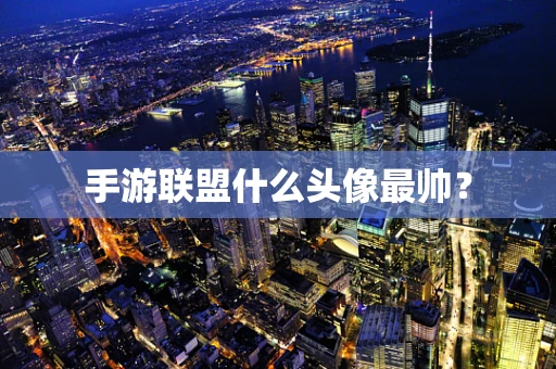 手游联盟什么头像最帅？
