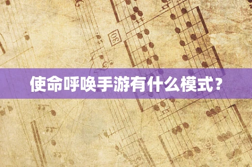 使命呼唤手游有什么模式？