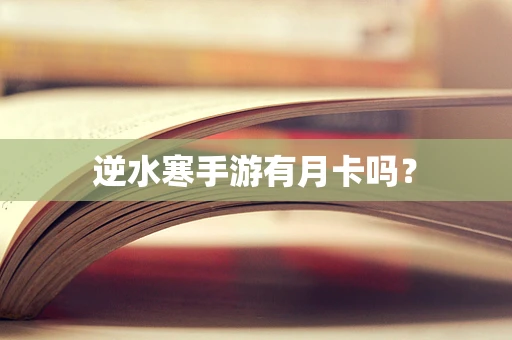 逆水寒手游有月卡吗？