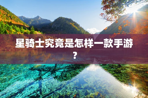 星骑士究竟是怎样一款手游？