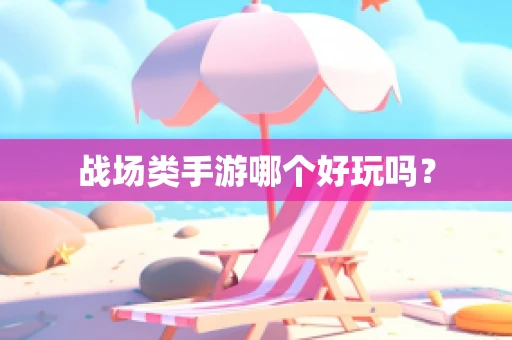 战场类手游哪个好玩吗？